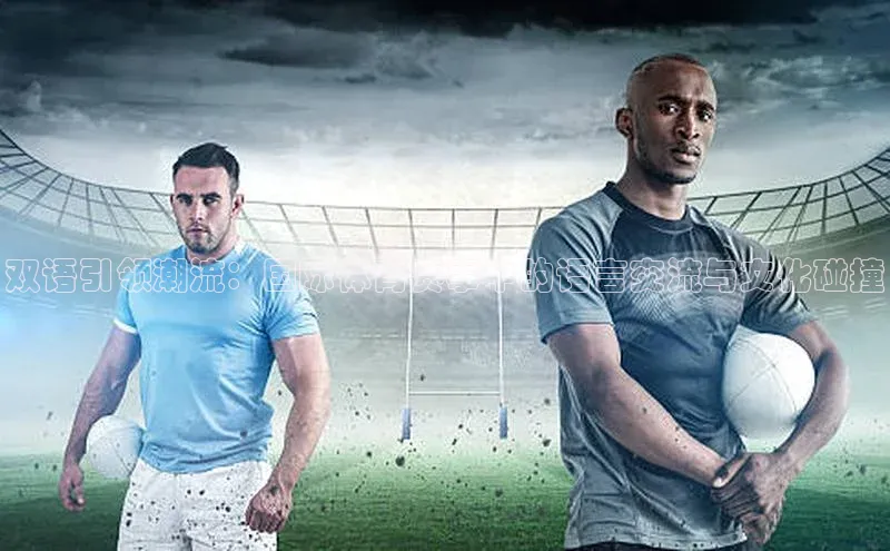 双语引领潮流：国际体育赛事中的语言交流与文化碰撞