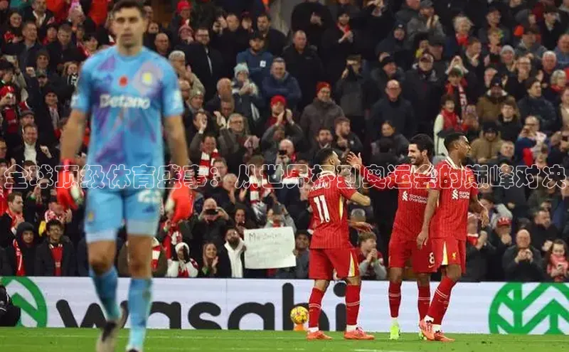 全球顶级体育盛事：从世界杯到奥运会的巅峰对决