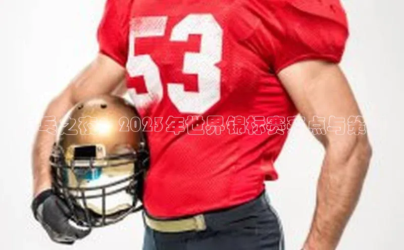 乒乓之夜：2023年世界锦标赛亮点与策略