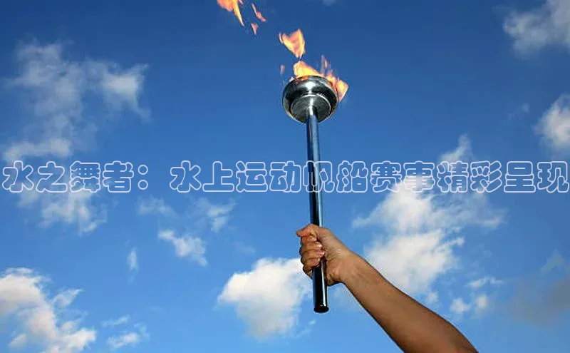 水之舞者：水上运动帆船赛事精彩呈现