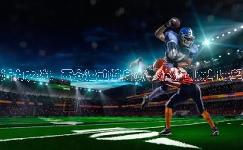 活力之城：西安运动健身赛事精彩回顾与展望
