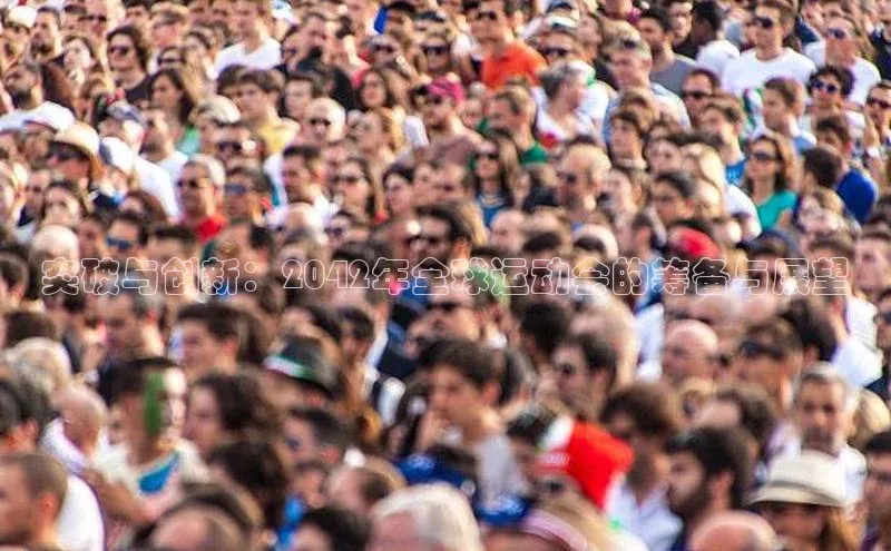 突破与创新：2042年全球运动会的筹备与展望