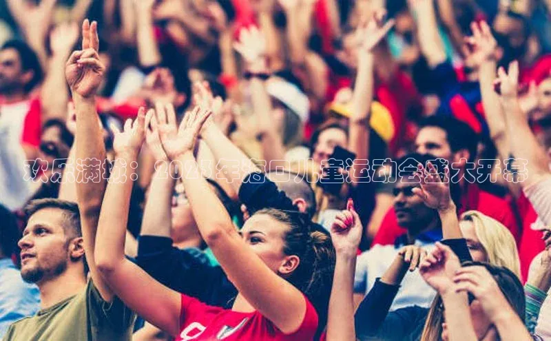 欢乐满城：2023年海口儿童运动会盛大开幕