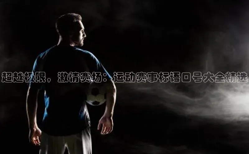 超越极限，激情赛场：运动赛事标语口号大全精选