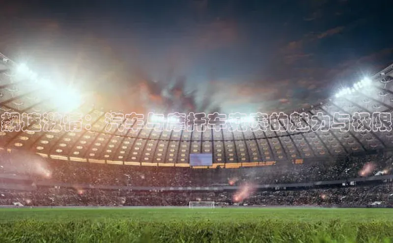 飙速激情：汽车与摩托车竞赛的魅力与极限