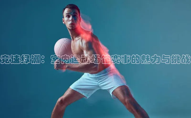 竞速绿洲：室内运动场馆赛事的魅力与挑战